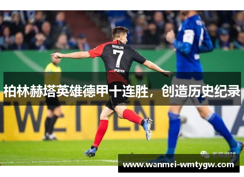 柏林赫塔英雄德甲十连胜，创造历史纪录